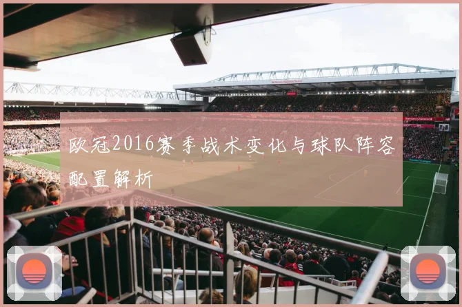 欧冠2016赛季战术变化与球队阵容配置解析