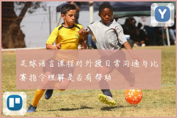 足球语言课程对外援日常沟通与比赛指令理解是否有帮助