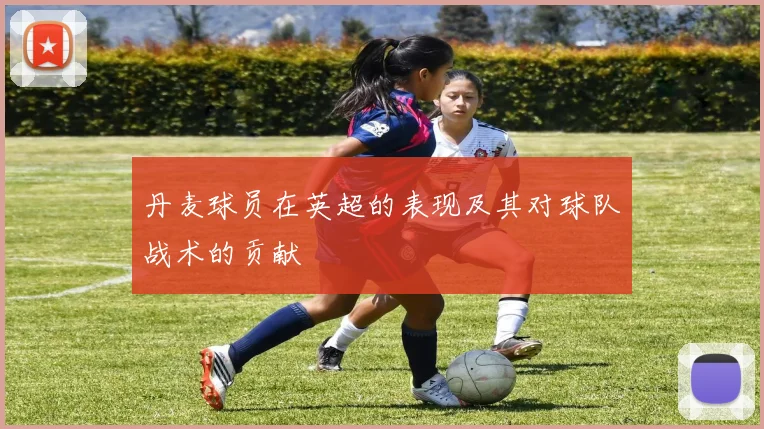 丹麦球员在英超的表现及其对球队战术的贡献